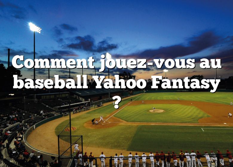 Comment jouez-vous au baseball Yahoo Fantasy ?